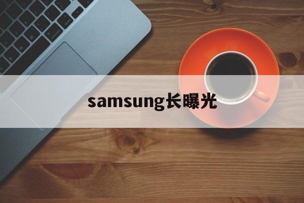 samsung长曝光的简单介绍