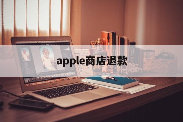 apple商店退款(apple商店退款怎么操作)